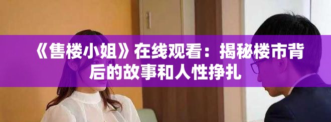 《售楼小姐》在线观看：揭秘楼市背后的故事和人性挣扎