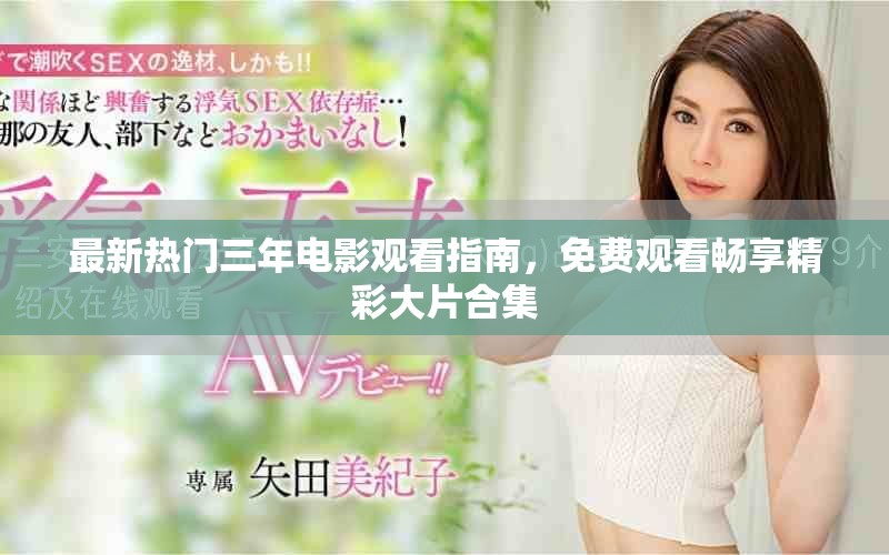 最新热门三年电影观看指南，免费观看畅享精彩大片合集