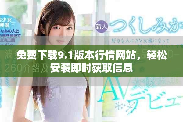 免费下载9.1版本行情网站，轻松安装即时获取信息