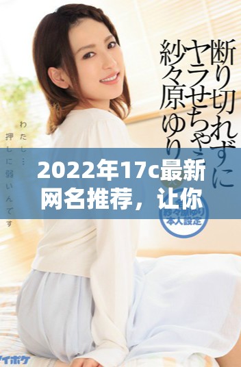 2022年17c最新网名推荐，让你的风格更fun青睐