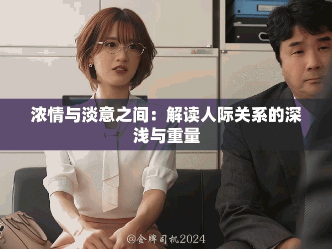 浓情与淡意之间：解读人际关系的深浅与重量