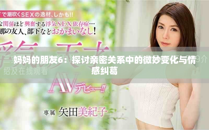 妈妈的朋友6：探讨亲密关系中的微妙变化与情感纠葛