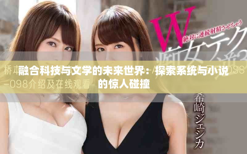 融合科技与文学的未来世界：探索系统与小说的惊人碰撞