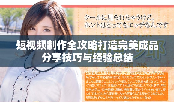 短视频制作全攻略打造完美成品分享技巧与经验总结 短视频制作全攻略打造完美成品分享技巧与经验总结