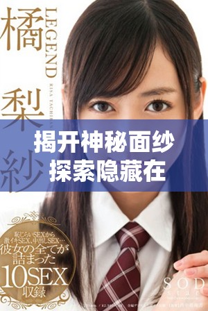 揭开神秘面纱 探索隐藏在背后的真实面孔 揭开神秘面纱 探索隐藏在背后的真实面孔