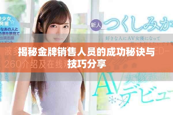 揭秘金牌销售人员的成功秘诀与技巧分享 揭秘金牌销售人员的成功秘诀与技巧分享