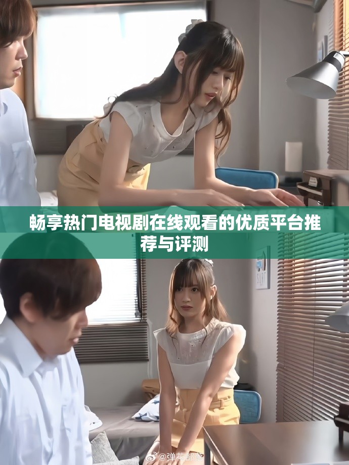 畅享热门电视剧在线观看的优质平台推荐与评测