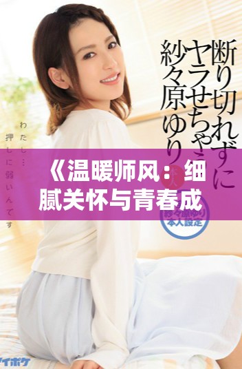 《温暖师风：细腻关怀与青春成长交织的感人故事》