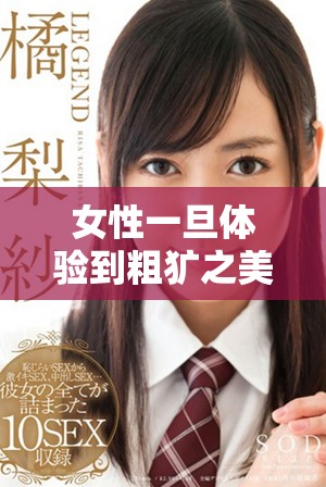 女性一旦体验到粗犷之美心理转变的深刻影响解析 女性一旦体验到粗犷之美心理转变的深刻影响解析