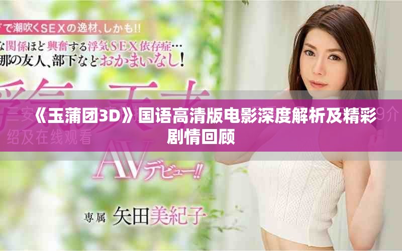 《玉蒲团3D》国语高清版电影深度解析及精彩剧情回顾