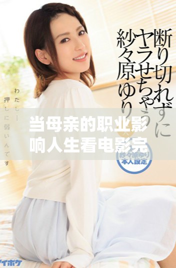 当母亲的职业影响人生看电影完整版结局的深刻感悟与思考 当母亲的职业影响人生看电影完整版结局的深刻感悟与思考