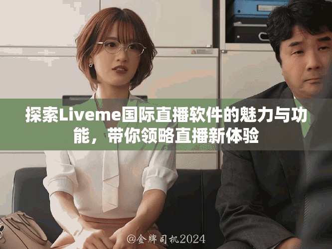 探索Liveme国际直播软件的魅力与功能,带你领略直播新体验 探索Liveme国际直播软件的魅力与功能,带你领略直播新体验