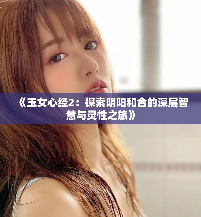《玉女心经2:探索阴阳和合的深层智慧与灵性之旅》 《玉女心经2:探索阴阳和合的深层智慧与灵性之旅》