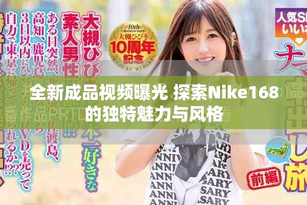 全新成品视频曝光 探索Nike168的独特魅力与风格