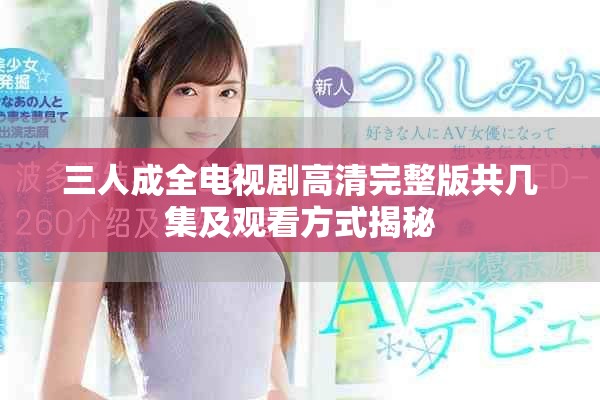 三人成全电视剧高清完整版共几集及观看方式揭秘 三人成全电视剧高清完整版共几集及观看方式揭秘