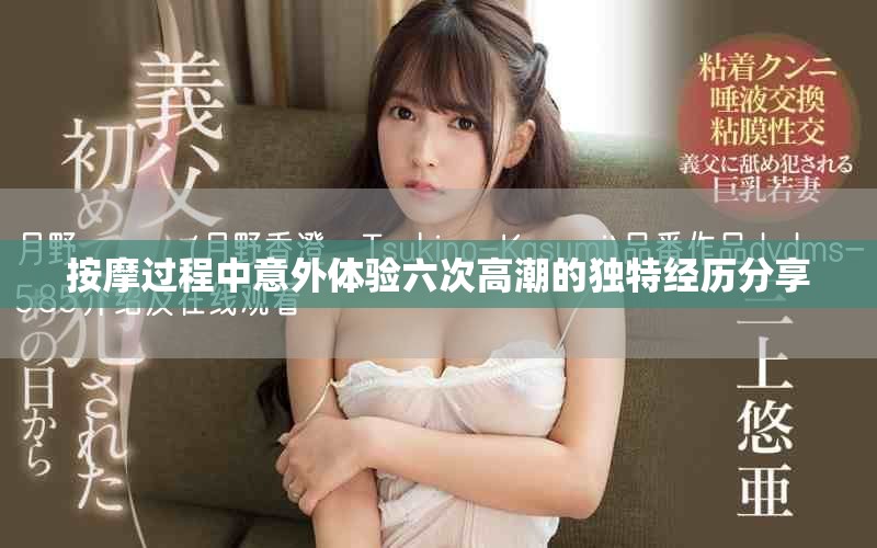 按摩过程中意外体验六次高潮的独特经历分享