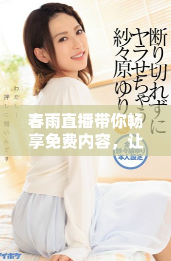 春雨直播带你畅享免费内容，让娱乐时光更加丰富多彩