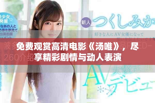 免费观赏高清电影《汤唯》，尽享精彩剧情与动人表演