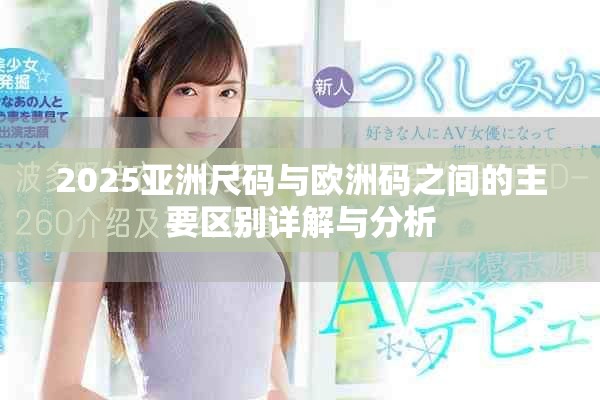 2025亚洲尺码与欧洲码之间的主要区别详解与分析